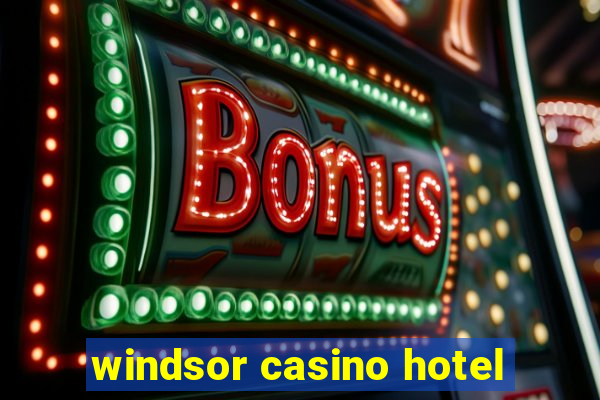 windsor casino hotel